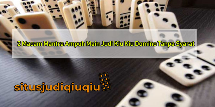2 Macam Mantra Ampuh Main Judi Kiu Kiu Domino Tanpa Syarat