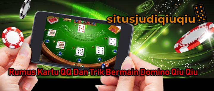 Rumus Kartu QQ Dan Trik Bermain Domino Qiu Qiu
